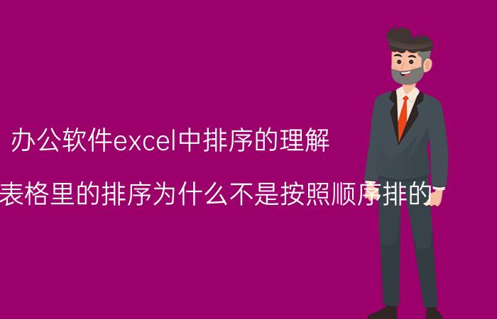 办公软件excel中排序的理解 我excel表格里的排序为什么不是按照顺序排的？